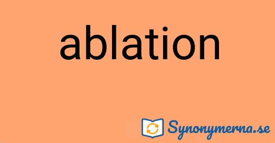 Bild som illustrerar ordet ablation och dess synonymer.