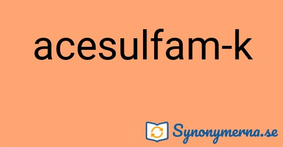 Bild som illustrerar uttrycket acesulfam-k och dess synonymer.