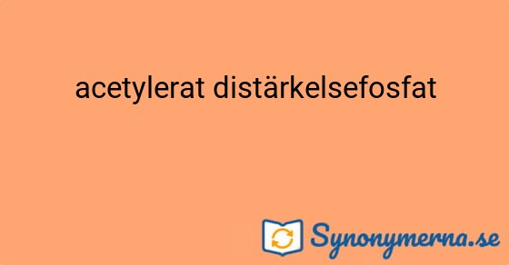 Bild som illustrerar uttrycket acetylerat distärkelsefosfat och dess synonymer.
