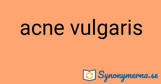 Bild som illustrerar uttrycket acne vulgaris och dess synonymer.