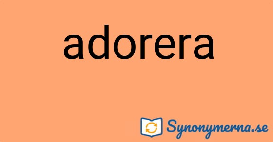 Bild som illustrerar ordet adorera och dess synonymer.