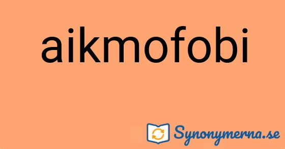 Bild som illustrerar ordet aikmofobi och dess synonymer.