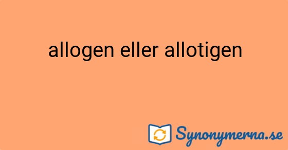 Bild som illustrerar uttrycket allogen eller allotigen och dess synonymer.
