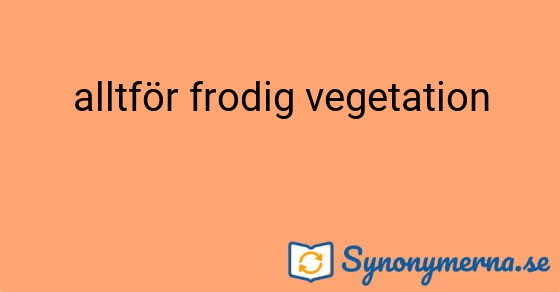 Bild som illustrerar uttrycket alltför frodig vegetation och dess synonymer.