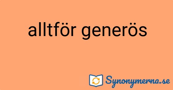 Bild som illustrerar uttrycket alltför generös och dess synonymer.