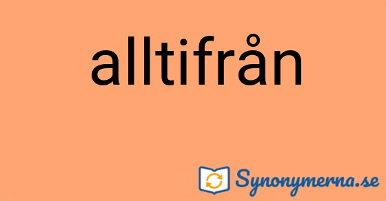 Bild som illustrerar ordet alltifrån och dess synonymer.