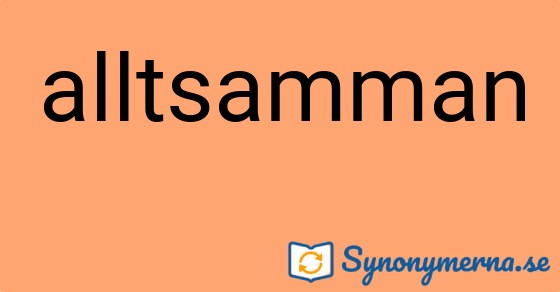 Bild som illustrerar ordet alltsamman och dess synonymer.