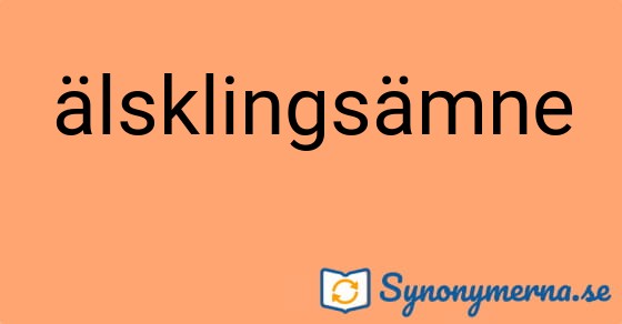 Bild som illustrerar ordet älsklingsämne och dess synonymer.