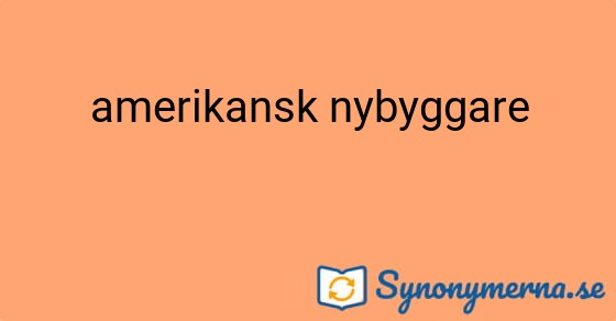 Bild som illustrerar uttrycket amerikansk nybyggare och dess synonymer.