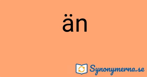 Bild som illustrerar ordet än och dess synonymer.