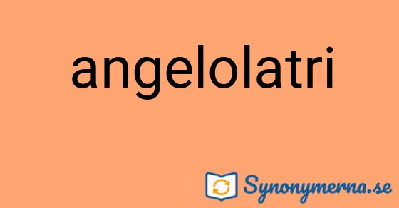 Bild som illustrerar ordet angelolatri och dess synonymer.