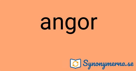 Bild som illustrerar ordet angor och dess synonymer.