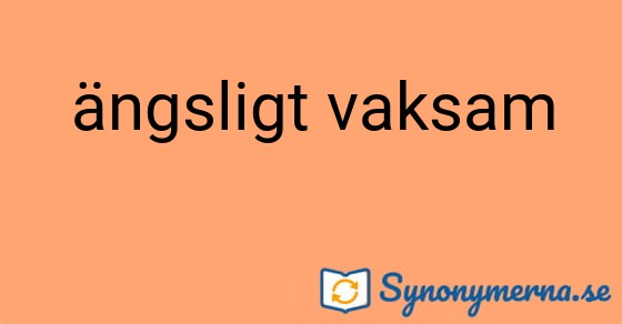 Bild som illustrerar uttrycket ängsligt vaksam och dess synonymer.
