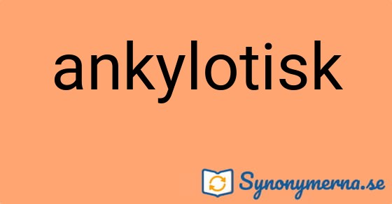 Bild som illustrerar ordet ankylotisk och dess synonymer.