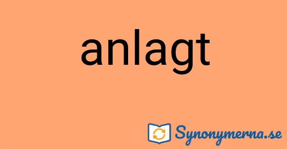 Bild som illustrerar ordet anlagt och dess synonymer.