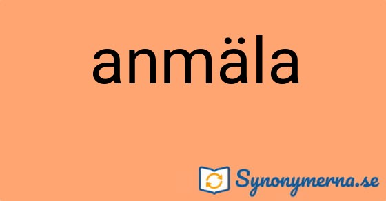 Bild som illustrerar ordet anmäla och dess synonymer.