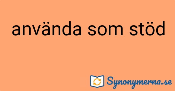 Bild som illustrerar uttrycket använda som stöd och dess synonymer.