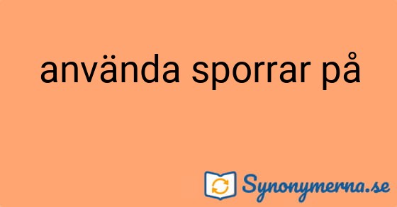 Bild som illustrerar uttrycket använda sporrar på och dess synonymer.