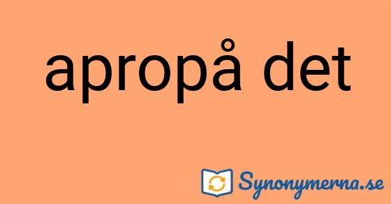 Bild som illustrerar uttrycket apropå det och dess synonymer.