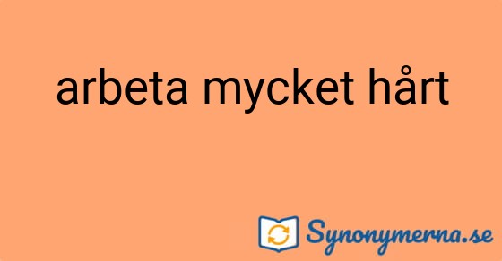 Bild som illustrerar uttrycket arbeta mycket hårt och dess synonymer.