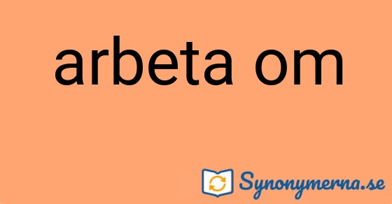 Bild som illustrerar uttrycket arbeta om och dess synonymer.