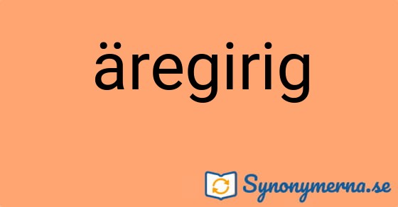 Bild som illustrerar ordet äregirig och dess synonymer.