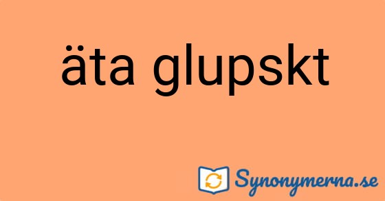 Bild som illustrerar uttrycket äta glupskt och dess synonymer.