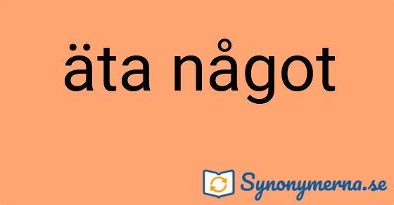 Bild som illustrerar uttrycket äta något och dess synonymer.