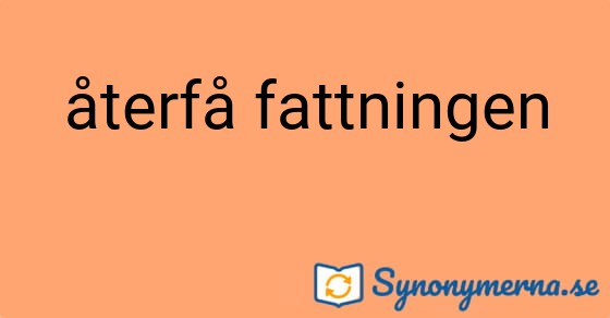 Bild som illustrerar uttrycket återfå fattningen och dess synonymer.