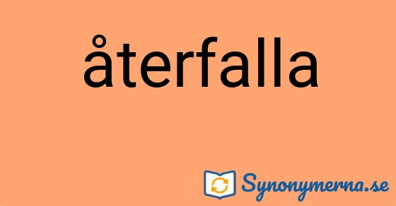 Bild som illustrerar ordet återfalla och dess synonymer.