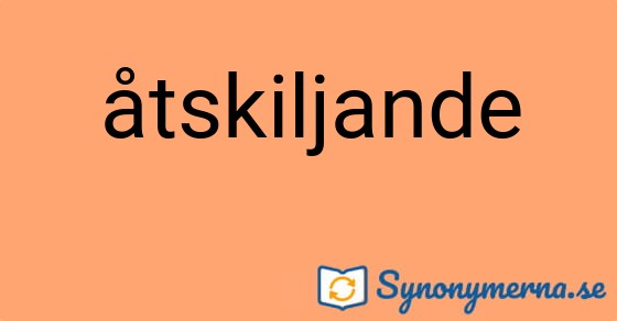 Bild som illustrerar ordet åtskiljande och dess synonymer.