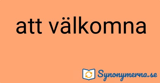 Bild som illustrerar uttrycket att välkomna och dess synonymer.