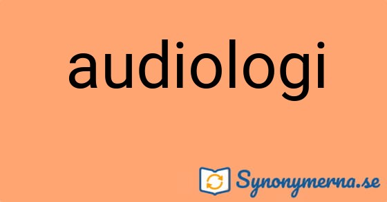 Bild som illustrerar ordet audiologi och dess synonymer.