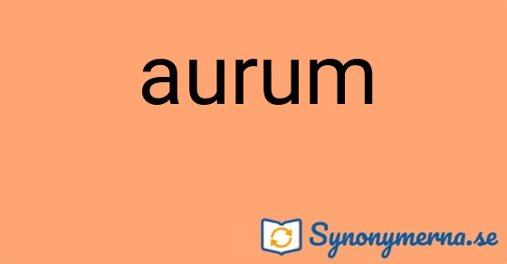 Bild som illustrerar ordet aurum och dess synonymer.