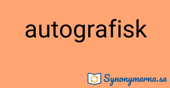 Bild som illustrerar ordet autografisk och dess synonymer.