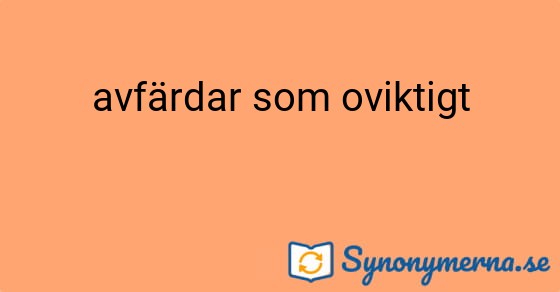 Bild som illustrerar uttrycket avfärdar som oviktigt och dess synonymer.