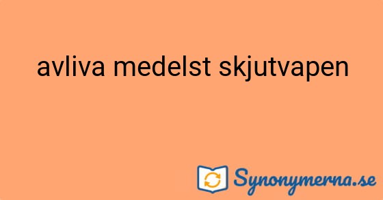 Bild som illustrerar uttrycket avliva medelst skjutvapen och dess synonymer.