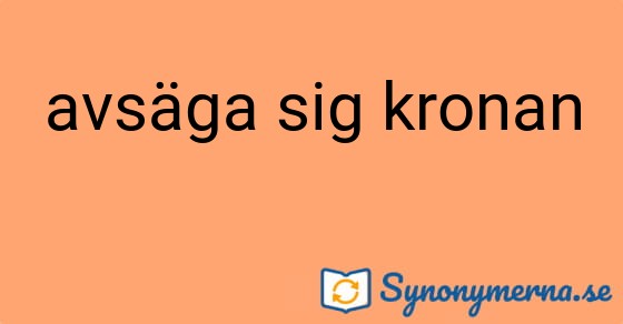 Bild som illustrerar uttrycket avsäga sig kronan och dess synonymer.