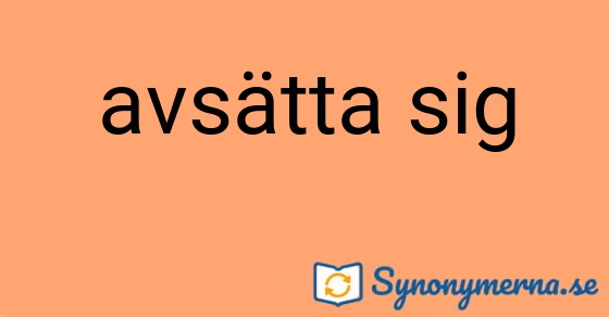 Bild som illustrerar uttrycket avsätta sig och dess synonymer.