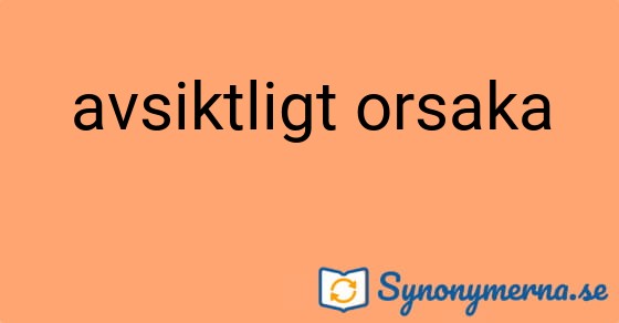 Bild som illustrerar uttrycket avsiktligt orsaka och dess synonymer.