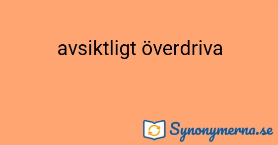Bild som illustrerar uttrycket avsiktligt överdriva och dess synonymer.