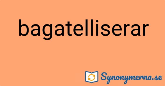 Bild som illustrerar ordet bagatelliserar och dess synonymer.