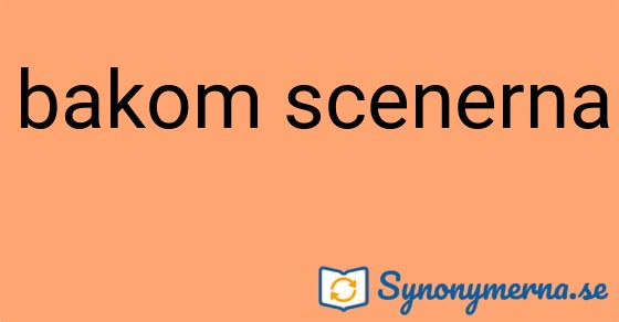Bild som illustrerar uttrycket bakom scenerna och dess synonymer.
