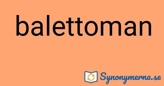 Bild som illustrerar ordet balettoman och dess synonymer.
