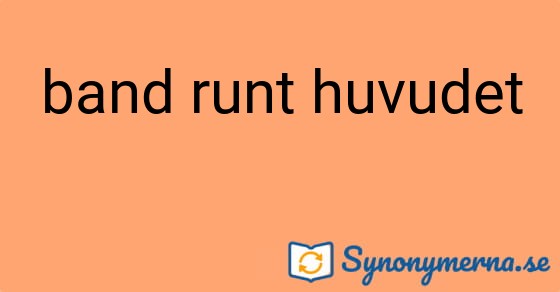 Bild som illustrerar uttrycket band runt huvudet och dess synonymer.