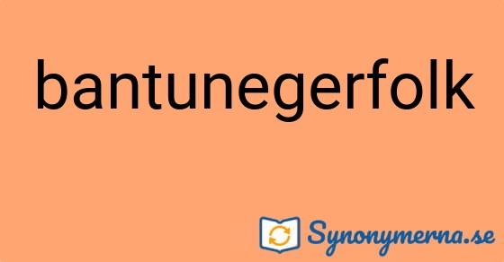 Bild som illustrerar ordet bantunegerfolk och dess synonymer.