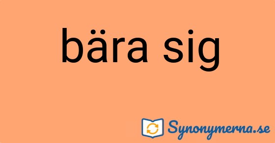 Bild som illustrerar uttrycket bära sig och dess synonymer.