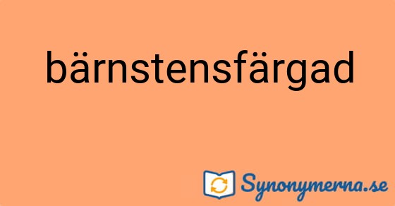 Bild som illustrerar ordet bärnstensfärgad och dess synonymer.