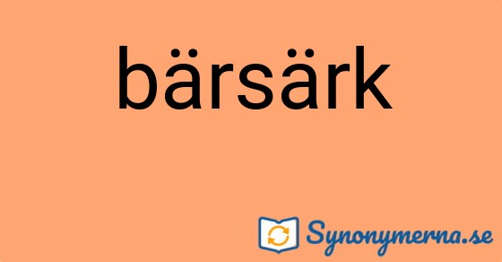 Bild som illustrerar ordet bärsärk och dess synonymer.