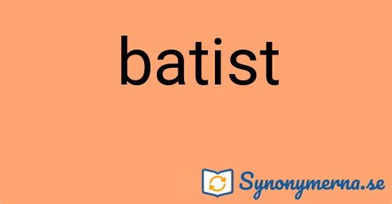 Bild som illustrerar ordet batist och dess synonymer.